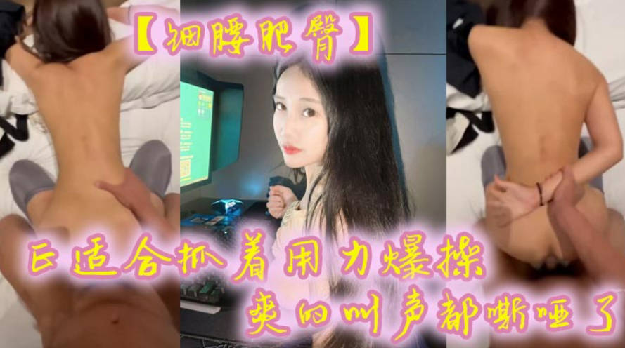 细腰肥臀正适合抓着用力爆操爽的叫声都嘶哑了看菊花的状态也没少挨操